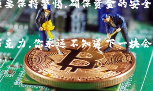 TP钱包是一款非常流行的加密货币钱包，能够支持多种数字货币的存储和交易。那么，TP钱包能否购买狗狗币呢？这一问题引发了众多加密货币爱好者的关注，尤其是在狗狗币这种以趣味和社群文化著称的货币越来越受到青睐的背景下。

认识狗狗币：不仅仅是一种数字货币
狗狗币自2013年诞生以来，迅速从一个网络玩笑转变为备受关注的数字货币。它的形象是一只可爱的柴犬，代表了活泼、有趣的网络文化。正因为其幽默风格和强大的社区支持，狗狗币在市场上得到了广泛关注。

TP钱包的功能介绍
TP钱包是一款多功能的去中心化钱包，支持包括以太坊、比特币等在内的多种主流数字货币用户可以使用TP钱包进行数字资产的存储、转账以及交易。其用户界面友好，操作简单，尤其适合数字货币新手。

狗狗币的购买途径
狗狗币的购买途径有很多，其中最常见的方式是在各大交易平台上进行交易。然而，许多用户更喜欢在钱包中直接购买，这样可以降低安全隐患。关于TP钱包是否能直接购买狗狗币，答案是需要结合多个因素进行分析。

如何在TP钱包购买狗狗币？
1. **创建账户**：首先，用户需要在TP钱包中创建账户，并完成相关的注册程序。
2. **充值资金**：接下来，用户需要将资金充值到TP钱包中。该钱包支持多种充值方式，包括银行卡、信用卡等。
3. **获取交易所信息**：虽然TP钱包本身不直接支持狗狗币的购买，但用户可以在钱包内获取第三方交易所的信息，通过这些交易所进行狗狗币的购买。
4. **转换资产**：一旦用户在交易所成功购买狗狗币，可以将其转回TP钱包进行管理。

TP钱包的优势与狗狗币的未来
TP钱包的强大功能使它成为用户的首选，而狗狗币在社交媒体和市场上的发展也让人充满期待。未来，狗狗币是否将获得更多的接受度？TP钱包又将如何完善其功能以更好地服务用户？这一切都让我们充满了悬念。

风险与机遇并存
虽然数字货币市场充满了机遇，但同时也伴随着相应的风险。用户在使用TP钱包进行狗狗币交易时，必须要保持警惕，确保资金的安全。了解相关市场动态以及合理管理风险，将是每一个数字货币投资者都应该掌握的技能。

总结：狗狗币与TP钱包的未来
TP钱包能否购买狗狗币的问题，不仅是技术层面上的探讨，更是对数字货币未来的思考。生活就像一盒巧克力，你永远不知道下一块会是什么味道。在数字货币的世界中，狗狗币和TP钱包的结合，将会带给我们怎样的惊喜？让我们拭目以待。

TP钱包到底能否购买狗狗币？答案可能让你意想不到