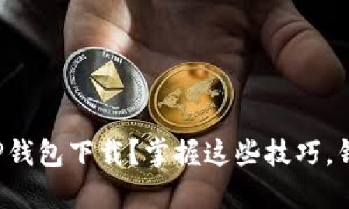如何轻松学会TP钱包下载？掌握这些技巧，钱包使用不再难！