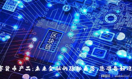中科金财数字货币产品：未来金融的隐秘角落，您准备好迎接变革了吗？