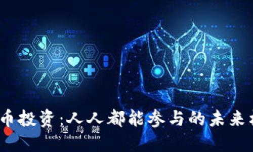 数字货币投资：人人都能参与的未来机会吗？