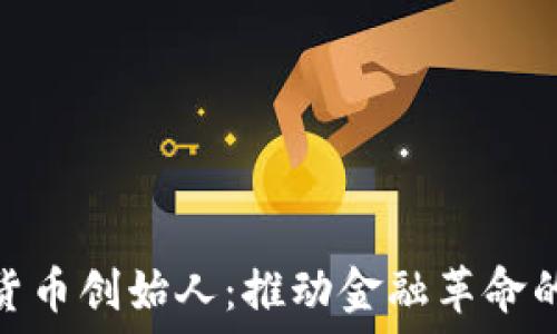   
数字货币创始人：推动金融革命的先锋