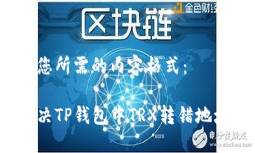 以下是您所需的内容格式：

如何解决TP钱包中TRX转错地址问题？