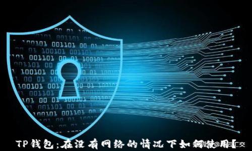 
TP钱包：在没有网络的情况下如何使用？