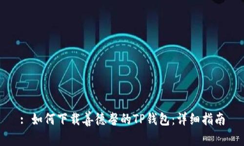 : 如何下载善德馨的TP钱包：详细指南