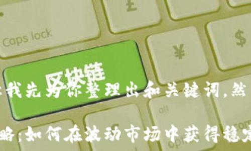   

在提供和内容之前，让我先为你整理出和关键词，然后制定一个内容大纲。

数字货币马丁格尔策略：如何在波动市场中获得稳定收益