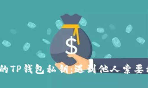 : 如何保护你的TP钱包私钥：遇到他人索要私钥该怎么办？