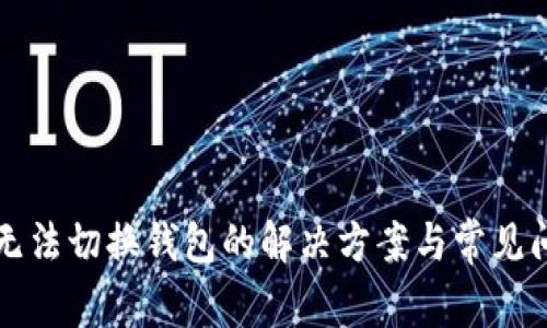 TP钱包无法切换钱包的解决方案与常见问题解析