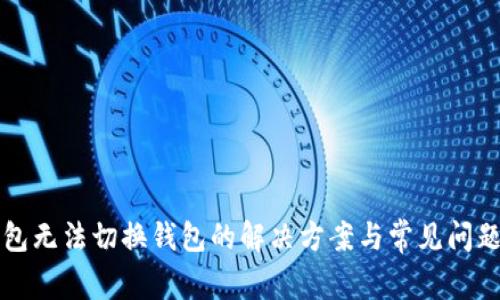 TP钱包无法切换钱包的解决方案与常见问题解析
