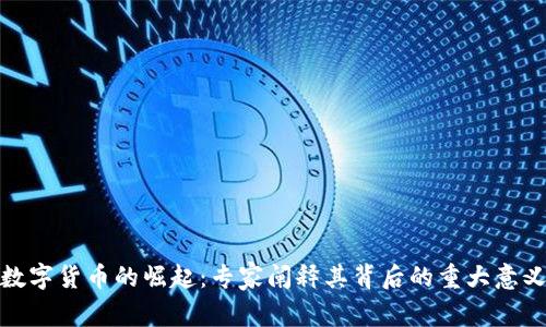 数字货币的崛起：专家阐释其背后的重大意义