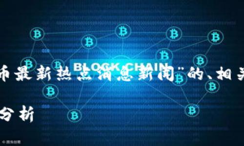 当然可以！以下是有关“数字货币最新热点消息新闻”的、相关关键词、内容大纲和问题展示。

数字货币最新热点消息与趋势分析