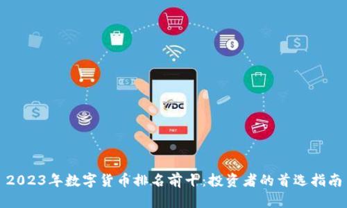 2023年数字货币排名前十：投资者的首选指南