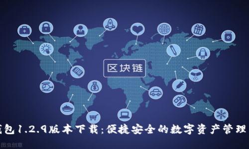TP钱包1.2.9版本下载：便捷安全的数字资产管理工具