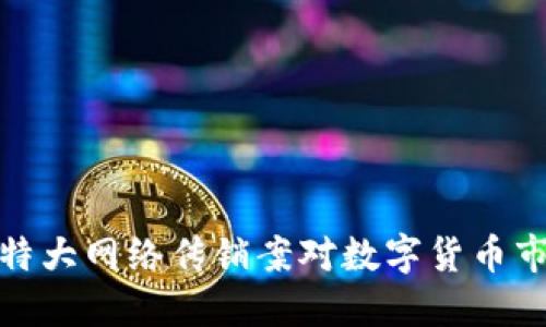 全面解读特大网络传销案对数字货币市场的影响