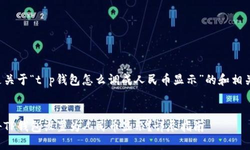 下面是关于“t p钱包怎么调成人民币显示”的和相关内容：

:
如何将TP钱包设置为人民币显示？详尽指南
