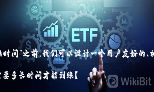 在讨论“T P钱包的币币兑换时间”之前，我们可以设计一个用户友好的、相关关键词和一份内容大纲。

T P钱包币币兑换的秘密：需要多长时间才能到账？
