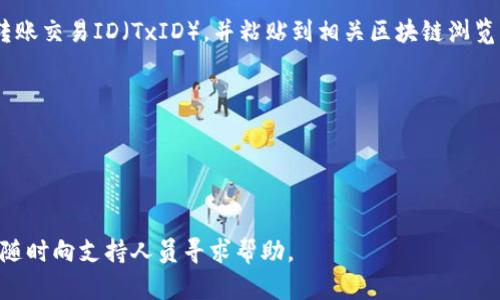 要查看币在TP钱包中的转移状态和余额，您可以按照以下步骤进行操作：

### 如何在TP钱包中查看币转账

步骤一：打开TP钱包应用
首先，在您的手机设备上找到并打开TP钱包应用。如果您还没有安装，可以通过应用商店下载安装。

步骤二：登录您的账户
输入您的账户信息以登录TP钱包。这通常包括您的钱包地址和密码。有些用户可能会使用指纹或面部识别功能来简化登录过程。

步骤三：查看钱包余额
登录成功后，您将看到主页，通常会显示您的钱包余额。如果您刚刚转账，您可以查看余额是否有所更新。这时需要注意，转账需要一定的时间进行确认，特别是在网络拥堵时。

步骤四：查看转账记录
在钱包界面，您可以找到“交易记录”或“历史记录”选项。点击进入后，您可以查看所有的转账记录，包括您最近的转账情况。检查转账的时间、金额及交易状态（如“处理中”、“已完成”等）来确认您的币是否成功转入。

步骤五：查看区块链状态
如果您需要更详细的信息，可以通过区块链浏览器查看转账状态。您可以复制您的转账交易ID（TxID），并粘贴到相关区块链浏览器中，查看该交易的确认情况和其他相关信息。

### 注意事项
- 确保您的TP钱包是最新版本，以避免因软件问题导致的无法查看转账信息。
- 在进行任何转账时，请仔细检查地址和金额，确保无误，以免造成资产损失。
- 若转账长时间未到账，可以联系TP钱包的客服寻求帮助。

只需按照以上步骤，您就能轻松查看在TP钱包中的币转账状态。如果有任何问题，请随时向支持人员寻求帮助。