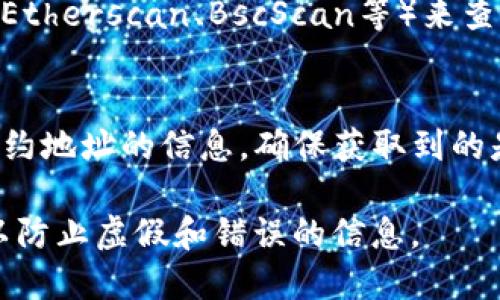 要查看TP钱包的合约地址，可以遵循以下步骤：

1. **打开TP钱包**：
   启动TP钱包应用程序。

2. **选择代币**：
   在主界面上，选择您关心的代币。某些代币可能预加载在钱包中，而您可能需要手动添加。

3. **查看代币详情**：
   点击代币后，进入代币的详情页面。在这个页面上，通常可以找到该代币的合约地址。

4. **使用区块链浏览器**：
   如果您没有在钱包中找到合约地址，可以通过区块链浏览器（如Etherscan、BscScan等）来查找。输入代币名称、符号或钱包地址，通常可以找到相关的合约信息。

5. **社区和官方网站**：
   代币的官方网站或其社区（如微信群、Telegram群）也会提供合约地址的信息，确保获取到的是正确和官方的合约地址。

如果您对具体的代币或合约地址有疑问，务必确保来源的可靠性，以防止虚假和错误的信息。