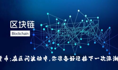 数字货币：在区间波动中，你准备好迎接下一次涨潮了吗？