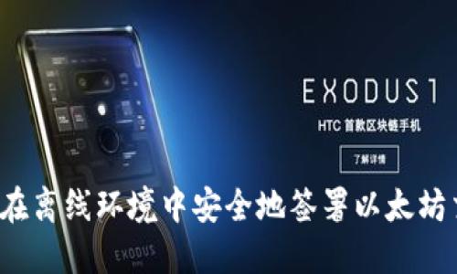 如何在离线环境中安全地签署以太坊交易？