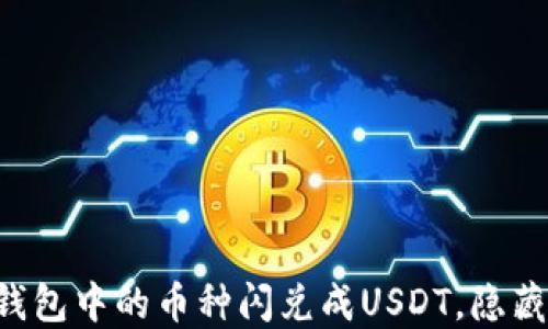 
一步步教你如何将TP钱包中的币种闪兑成USDT，隐藏的技巧让你意想不到！
