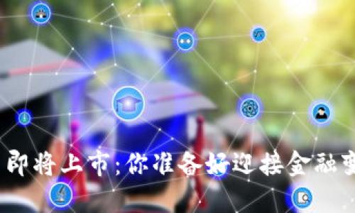 数字货币即将上市：你准备好迎接金融变革了吗？