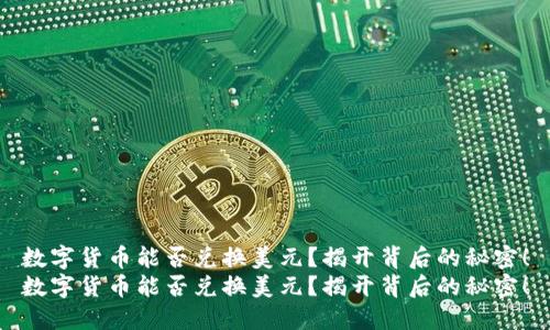 数字货币能否兑换美元？揭开背后的秘密！
数字货币能否兑换美元？揭开背后的秘密！