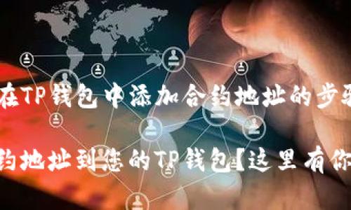 下面是关于如何在TP钱包中添加合约地址的步骤指导，适合大众。

如何轻松添加合约地址到您的TP钱包？这里有你不知道的步骤！