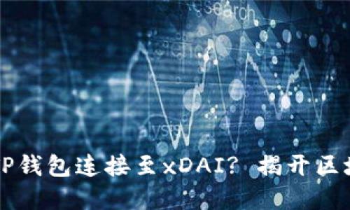 ### 如何将TP钱包连接至xDAI? 揭开区块链背后的秘密