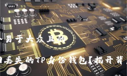 思考一个易于大众且的

如何找回丢失的TP身份钱包？揭开背后的秘密
