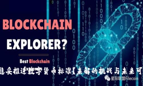 如何稳妥推进数字货币标准？未解的挑战与未来可能性！