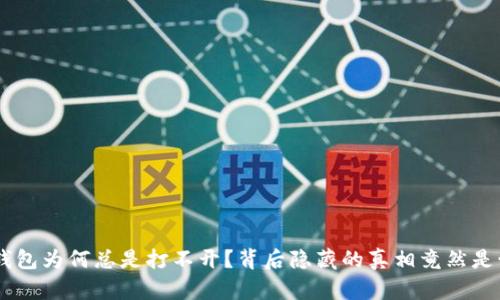 TP钱包为何总是打不开？背后隐藏的真相竟然是……