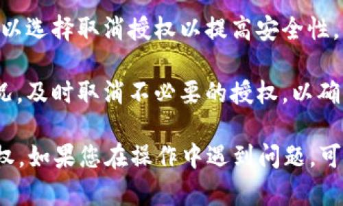 要取消在TP钱包（TokenPocket）中对币安链（Binance Smart Chain）的授权，您可以按照以下步骤操作：

### 取消授权步骤

1. **打开TP钱包**:
   首先，确保您的TP钱包已成功安装并打开。

2. **切换到币安链**:
   在TP钱包的主界面，点击右上角或下方的选项，确保您当前连接的是币安智能链。

3. **访问资产管理**:
   找到并进入“资产”或“资产管理”选项，这里会显示您持有的所有代币。

4. **选择需要取消授权的代币**:
   在资产列表中，找到您想要取消授权的代币，并点击它。

5. **查看授权信息**:
   在代币详情页面，通常会有一个“授权”或“管理授权”的选项，点击进入。

6. **取消授权**:
   找到“取消授权”或“撤销授权”的按钮，确认操作后，系统会提示您确认取消授权。

7. **确认费用**:
   取消授权可能需要支付一定的交易手续费，确保您的钱包中有足够的BNB（币安币）以完成交易。

8. **等待确认**:
   提交交易后，请耐心等待，交易完成后，您的授权将被取消。

### 注意事项

- **交易费用**: 每次发起与区块链交互的操作都可能需要支付交易费。请确保您的钱包中有足够的资产来支付这部分费用。
  
- **安全性**: 如果您不再打算使用某些代币，可以选择取消授权以提高安全性，防止未授权的访问。

- **定期检查授权**: 建议定期查看您的授权情况，及时取消不必要的授权，以确保资产安全。

希望以上步骤能够帮助您顺利取消对币安链的授权。如果您在操作中遇到问题，可以查阅TP钱包的官方文档或联系客服以获取帮助。