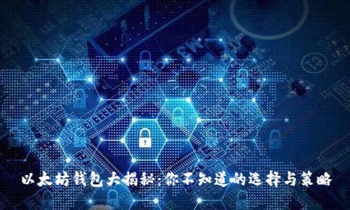 以太坊钱包大揭秘：你不知道的选择与策略