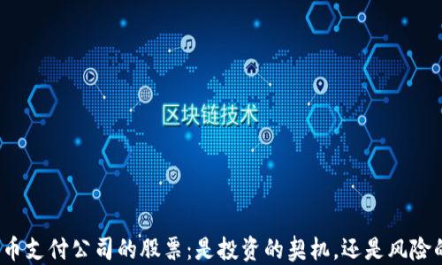 
数字货币支付公司的股票：是投资的契机，还是风险的陷阱？
