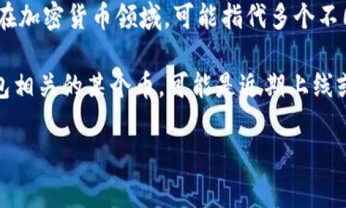 TP钱包（TokenPocket）是一款多链数字资产钱包，它提供了对多种区块链资产的支持。至于“alpha”这个词，在加密货币领域，可能指代多个不同的项目或代币，但通常不是特指某一种币。在某些情况下，“Alpha”可能与特定的金融产品或投资策略有关。

如果你指的是某个具体的代币或项目，可能需要提供更多的上下文信息，以便更准确地回答。如果是与TP钱包相关的某个币，可能是近期上线或与TP钱包合作的某个新项目。

建议查看TP钱包的官方信息、社交媒体或相关的加密货币新闻，以获得最新和详细的信息。