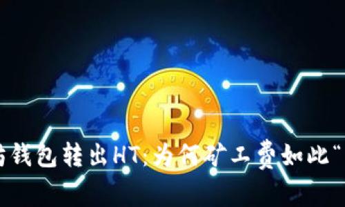 以太坊钱包转出HT：为何矿工费如此“高昂”？