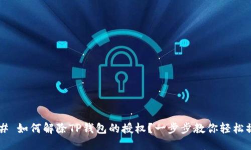 ### 如何解除TP钱包的授权？一步步教你轻松操作！
