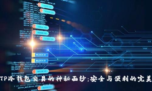揭开TP冷钱包交易的神秘面纱：安全与便利的完美结合