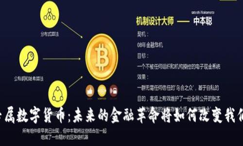 区块链专属数字货币：未来的金融革命将如何改变我们的生活？