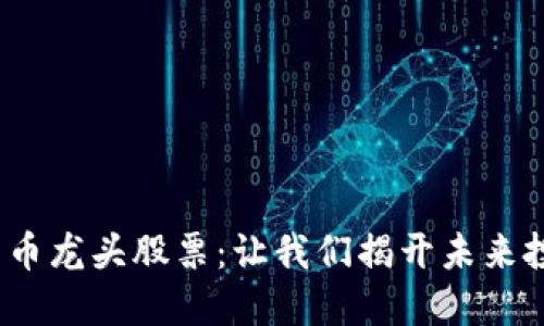 2023年数字货币龙头股票：让我们揭开未来投资的神秘面纱