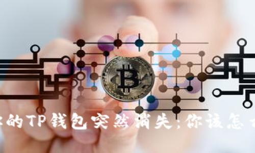 当你的TP钱包突然消失：你该怎么办？