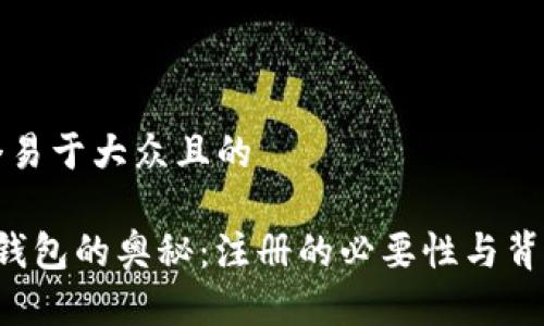 思考一个易于大众且的 

获取T P钱包的奥秘：注册的必要性与背后的故事
