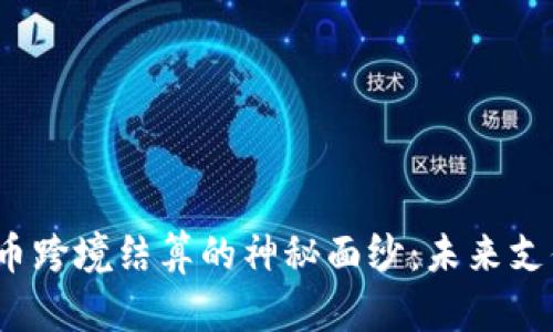 揭开数字货币跨境结算的神秘面纱：未来支付的新篇章？