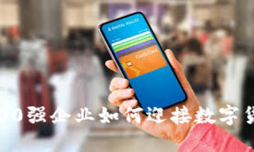揭秘全球500强企业如何迎接数字货币的浪潮？