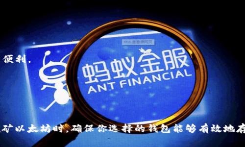 在以太坊挖矿的过程中，选择一个合适的钱包是非常重要的。钱包不仅用于存储挖矿得到的以太坊（ETH），还可以作为接受矿工奖励的地址。以下是一些适合用于以太坊挖矿的钱包类型和具体的推荐：

### 1. 硬件钱包

硬件钱包是一种物理设备，可以提供最高的安全性。

- **Ledger Nano X / Ledger Nano S**  
  这些是目前最受欢迎的硬件钱包之一，支持多种加密货币，包括以太坊。通过 USB 或蓝牙连接，可以方便地管理你的资产。

- **Trezor Model T / Trezor One**  
  Trezor 钱包同样支持以太坊，提供强大的安全性和用户友好的界面。

### 2. 软件钱包

软件钱包是运行在计算机或手机上的应用程序，方便快捷。

- **MetaMask**  
  MetaMask 是一款非常流行的以太坊钱包扩展，支持以太坊及其代币，方便用户参与去中心化应用（DApps）。

- **Exodus**  
  Exodus 是一个用户友好的软件钱包，支持多种加密货币，对初学者非常友好，可通过内置的交易功能购买或兑换资产。

- **MyEtherWallet (MEW)**  
  这是一个网页钱包，使用户能够直接与以太坊网络交互，具有高度的自定义性和安全性。

### 3. 移动钱包

移动钱包适合随时随地管理你的以太坊资产。

- **Trust Wallet**  
  Trust Wallet 是 Binance 提供的移动钱包，支持大量的加密货币，包括以太坊。它简单易用，同时提供安全的存储选项。

- **Coinomi**  
  Coinomi 是一个多币种移动钱包，能够支持以太坊及其代币，提供方便的用户体验。

### 4. 交易所钱包

如果你是首次进行以太坊挖矿，可以选择将挖矿所得存入中心化交易所的钱包。

- **Binance**  
  作为全球最大的加密货币交易所之一，Binance 提供安全的钱包用于存储你的以太坊和其他数字资产。

- **Coinbase**  
  Coinbase 同样作为知名的交易所，提供安全的钱包选项，同时便于用户进行交易和兑换。

### 选择钱包的注意事项

在选择合适钱包时，有几个关键点需要注意：

- **安全性**：确保钱包提供高级别的安全性，例如双重验证和私钥控制。
- **用户友好性**：对于新手，选择一个简单易用的钱包会使得管理资产更为便利。
- **兼容性**：确保钱包支持以太坊和你可能需要的其他代币。
- **备份和恢复**：选择支持助记词备份和恢复的钱包，以防丢失。

### 结论

以上推荐的钱包各有优势，具体选择应根据个人需求和安全偏好来决定。在挖矿以太坊时，确保你选择的钱包能够有效地存储和管理你的资产，从而让你的挖矿之路更加顺畅。
