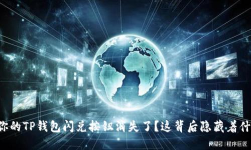为什么你的TP钱包闪兑按钮消失了？这背后隐藏着什么秘密？