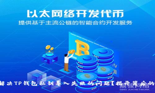 如何解决TP钱包私钥导入失败的问题？揭开背后的秘密！