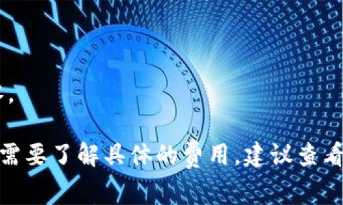 关于“TP钱包提币要多少手续费”的问题，手续费通常是根据不同的币种和网络状况而有所不同，因此并没有一个固定的标准。一些常见的加密货币，如比特币（BTC）、以太坊（ETH）等，提币手续费可能会因网络拥堵情况而有所变化。此外，TP钱包会根据不同的币种和提币金额设置相应的手续费。

在进行提币时，可以先通过TP钱包的官网或应用程序查看具体的手续费信息。这通常在提币页面或帮助中心中会有说明。

对于一些主流币种，手续费可能会在几美元到几十美元之间。而对于一些小型或新兴的币种，手续费可能会相对较低，甚至接近于零。

建议在提币前仔细阅读TP钱包的相关条款，并确保了解所选币种的当前网络费用，以避免在提币时产生意外的高额手续费。如果您需要了解具体的费用，建议查看TP钱包的官方说明或在钱包中进行模拟提币以获取更加准确的信息。