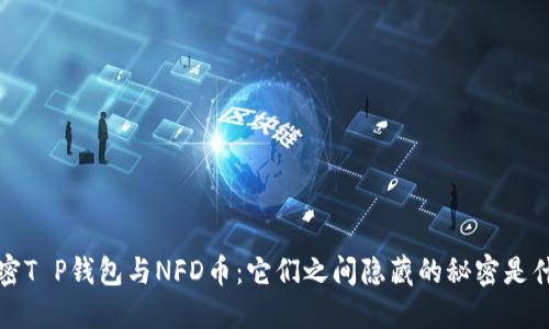  解密T P钱包与NFD币：它们之间隐藏的秘密是什么？