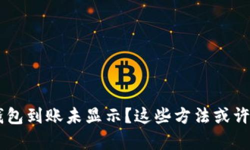 ## TP钱包到账未显示？这些方法或许能帮到你